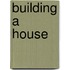 Building a House