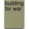 Building for War by Bonita L. Gilbert