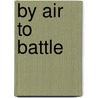 By Air to Battle by Bob Carruthers