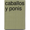 Caballos y Ponis door Susaeta Publishing Inc