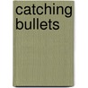 Catching Bullets by Mark Oconnell