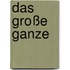 Das große Ganze