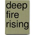 Deep Fire Rising