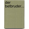 Der Betbruder... by Friederike Helene Unger