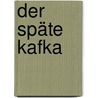Der späte Kafka door Malte Kleinwort