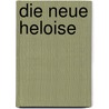 Die Neue Heloise by Rousseau Jean-Jacques