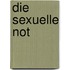 Die Sexuelle Not