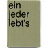 Ein Jeder lebt's
