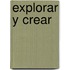 Explorar y Crear