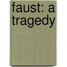 Faust: A Tragedy by Von Johann Wolfgang Goethe