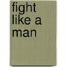 Fight Like a Man door Gordon Dalbey