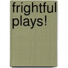 Frightful Plays! door Charles S. (Charles Stephen) Brooks