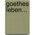Goethes Leben...