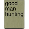 Good Man Hunting by Jacinta Tynan