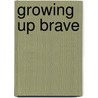 Growing Up Brave by Donna B. Pincus