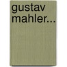 Gustav Mahler... by Richard Specht