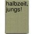 Halbzeit, Jungs!
