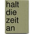 Halt Die Zeit an