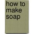 How to Make Soap