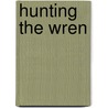 Hunting The Wren door James Simpson