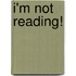 I'm Not Reading!