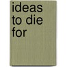 Ideas to Die for door Giles Gunn