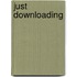 Just Downloading