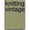 Knitting Vintage by Claire Montgomery