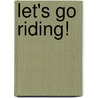 Let's Go Riding! by Catherine Saunders