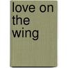 Love on the Wing door Maxine Lantz