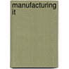 Manufacturing It door Donald E. Brandl