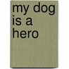 My Dog Is a Hero by Rebecca Camerena