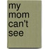 My Mom Can't See