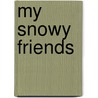 My Snowy Friends by Samantha Meredith