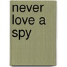Never Love a Spy door Elizabeth Strong