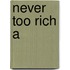 Never Too Rich A