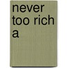 Never Too Rich A by Gould Judith
