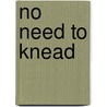 No Need to Knead by Suzanne Dunaway