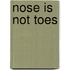 Nose Is Not Toes