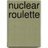 Nuclear Roulette