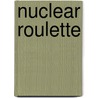 Nuclear Roulette by Gar Smith