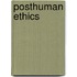 Posthuman Ethics