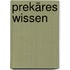 Prekäres Wissen