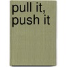 Pull It, Push It by Buffy Silverman