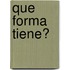 Que Forma Tiene?