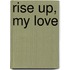 Rise Up, My Love