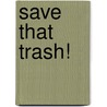 Save That Trash! door Maryann Dobeck