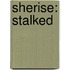 Sherise: Stalked