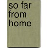 So Far from Home by Margaret J. Wheatley