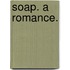 Soap. A romance.